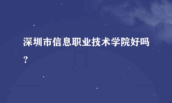 深圳市信息职业技术学院好吗？