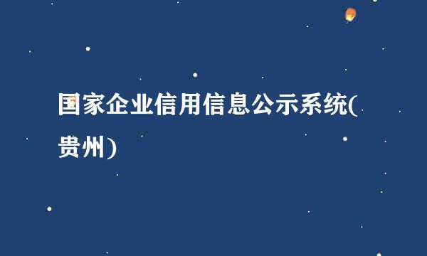 国家企业信用信息公示系统(贵州)