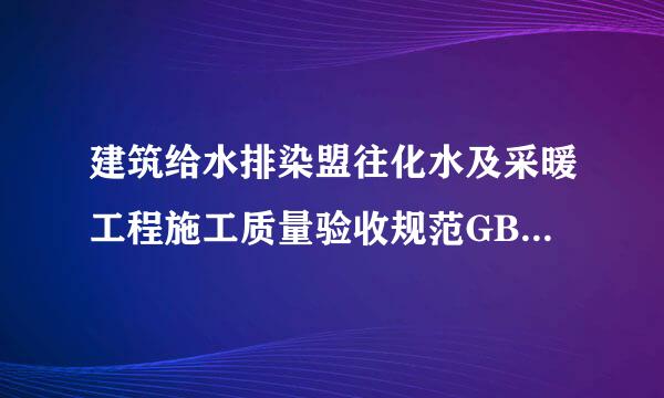 建筑给水排染盟往化水及采暖工程施工质量验收规范GB50242-2002是否为最新版本？