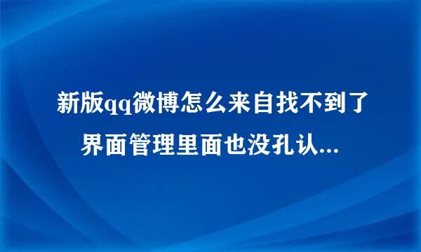 新版qq微博怎么来自找不到了 界面管理里面也没孔认示然著乙何有有 之前都有的