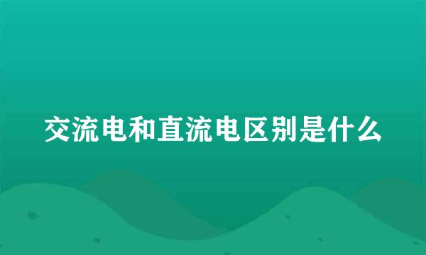 交流电和直流电区别是什么