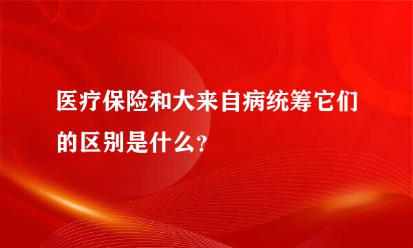 医疗保险和大来自病统筹它们的区别是什么？