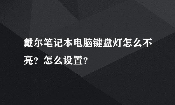 戴尔笔记本电脑键盘灯怎么不亮？怎么设置？