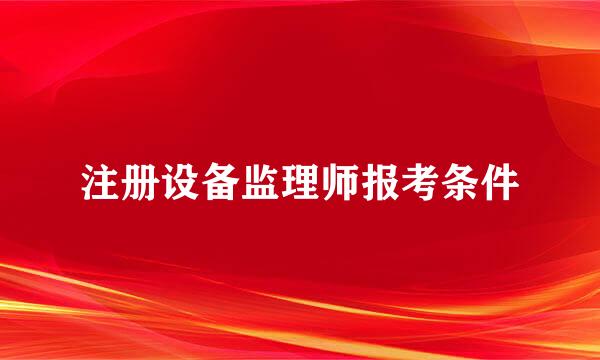 注册设备监理师报考条件