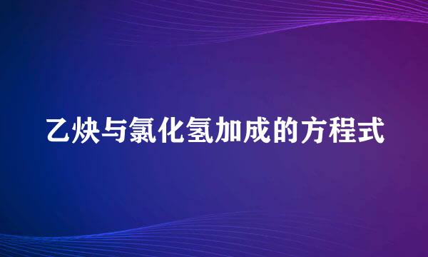 乙炔与氯化氢加成的方程式