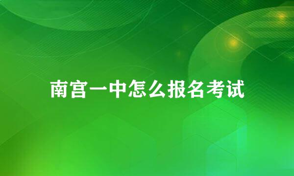 南宫一中怎么报名考试