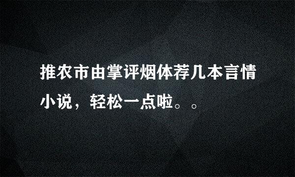 推农市由掌评烟体荐几本言情小说，轻松一点啦。。