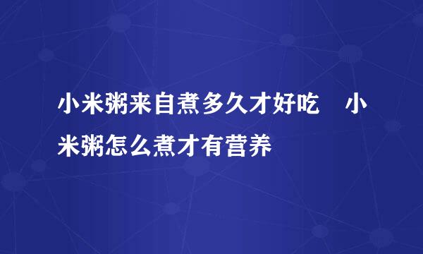 小米粥来自煮多久才好吃 小米粥怎么煮才有营养