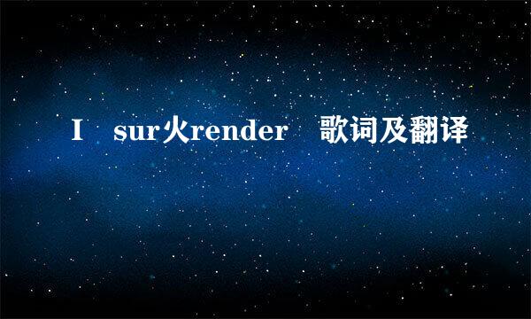 I sur火render 歌词及翻译