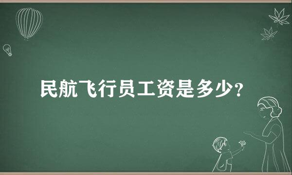 民航飞行员工资是多少？