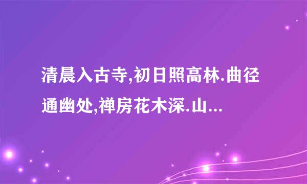 清晨入古寺,初日照高林.曲径通幽处,禅房花木深.山光悦鸟性,潭影空人心.万籁此都...