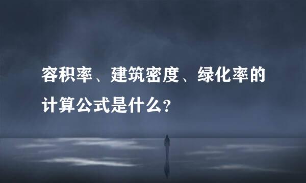 容积率、建筑密度、绿化率的计算公式是什么？