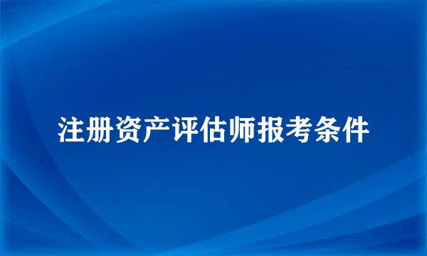 注册资产评估师报考条件