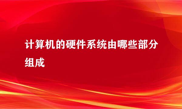 计算机的硬件系统由哪些部分组成