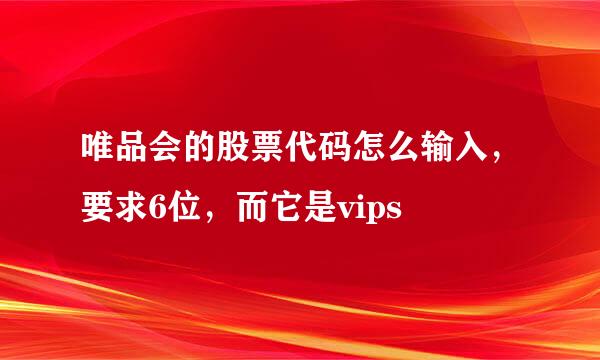 唯品会的股票代码怎么输入，要求6位，而它是vips