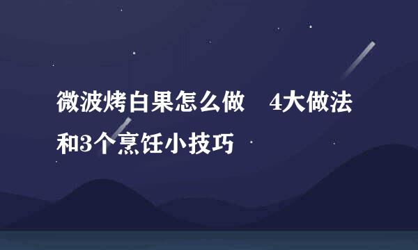 微波烤白果怎么做 4大做法和3个烹饪小技巧