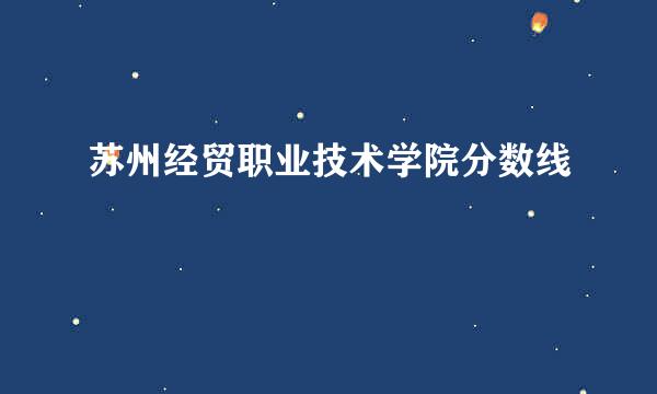 苏州经贸职业技术学院分数线