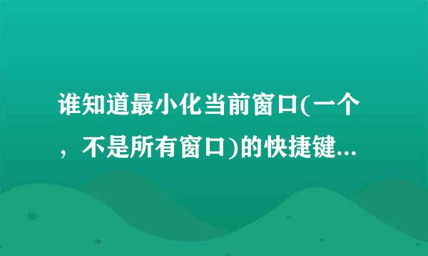 谁知道最小化当前窗口(一个，不是所有窗口)的快捷键是什么?