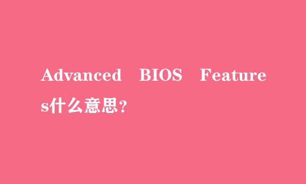 Advanced BIOS Features什么意思？