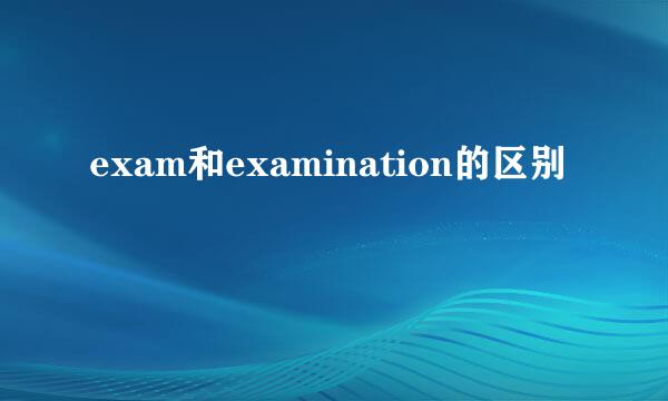 exam和examination的区别