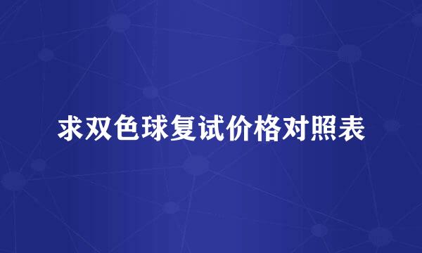 求双色球复试价格对照表