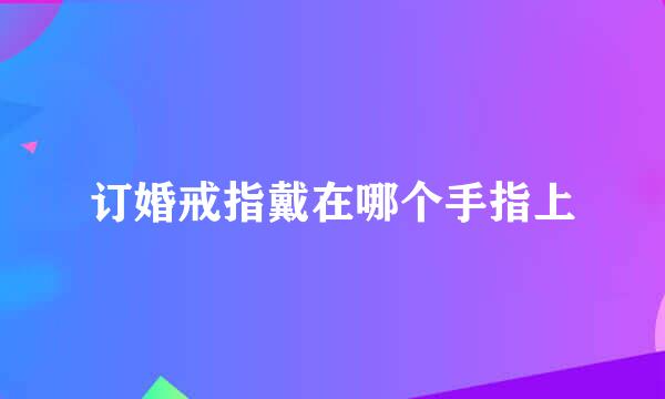 订婚戒指戴在哪个手指上