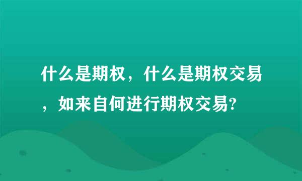 什么是期权，什么是期权交易，如来自何进行期权交易?