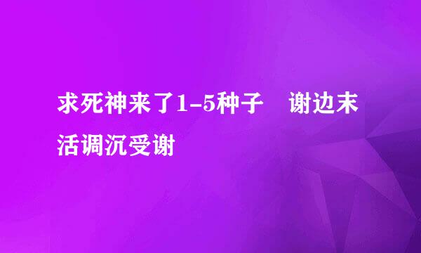 求死神来了1-5种子 谢边末活调沉受谢