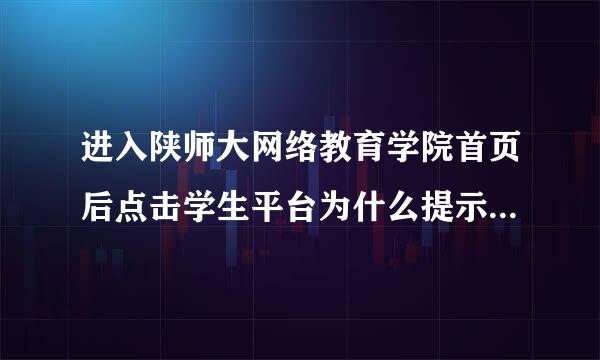 进入陕师大网络教育学院首页后点击学生平台为什么提示您未被授权查看该页 请大家帮帮忙，谢谢!