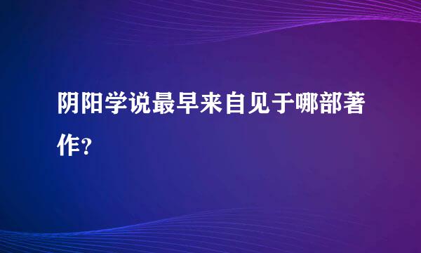 阴阳学说最早来自见于哪部著作？