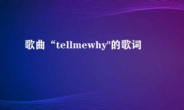 歌曲“tellmewhy