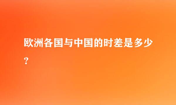 欧洲各国与中国的时差是多少？