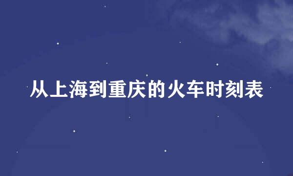 从上海到重庆的火车时刻表