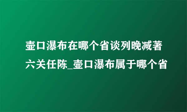 壶口瀑布在哪个省谈列晚减著六关任陈_壶口瀑布属于哪个省