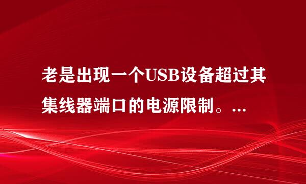 老是出现一个USB设备超过其集线器端口的电源限制。要得到协助解决这个问题,请单击这个消息