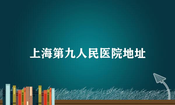 上海第九人民医院地址