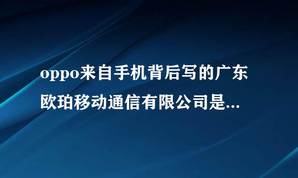 oppo来自手机背后写的广东欧珀移动通信有限公司是什么意思