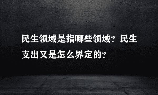 民生领域是指哪些领域？民生支出又是怎么界定的？