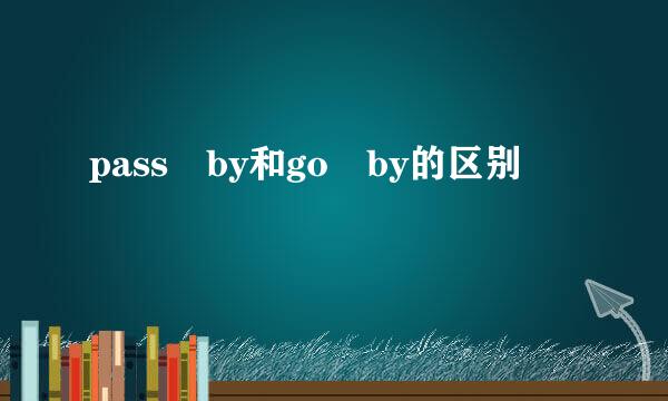 pass by和go by的区别