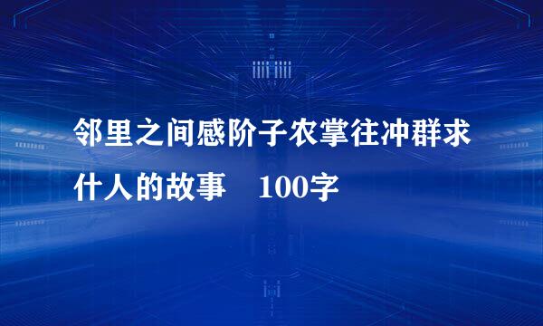 邻里之间感阶子农掌往冲群求什人的故事 100字