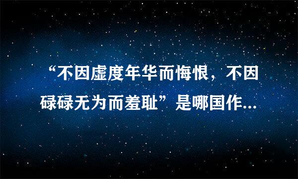 “不因虚度年华而悔恨，不因碌碌无为而羞耻”是哪国作家的哪部作品里的哪个人物？