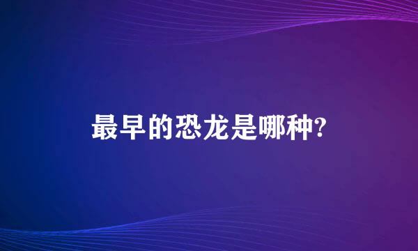 最早的恐龙是哪种?