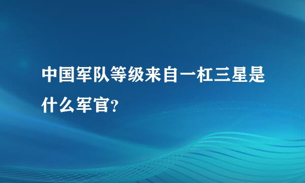 中国军队等级来自一杠三星是什么军官？