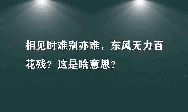 相见时难别亦难，东风无力百花残？这是啥意思？