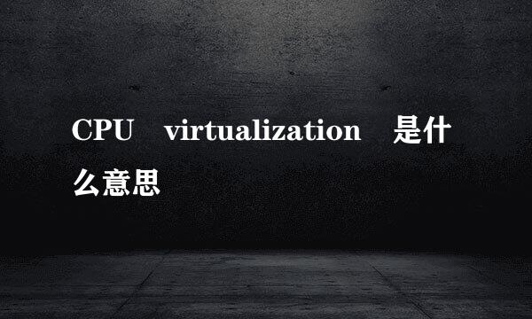 CPU virtualization 是什么意思