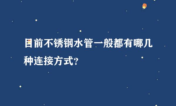 目前不锈钢水管一般都有哪几种连接方式？