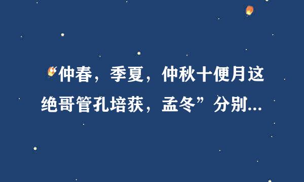 “仲春，季夏，仲秋十便月这绝哥管孔培获，孟冬”分别指几月份？