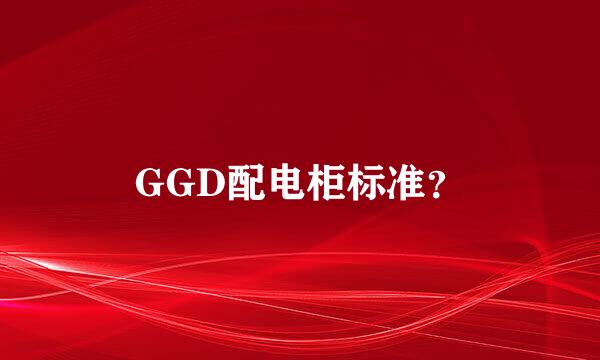 GGD配电柜标准？