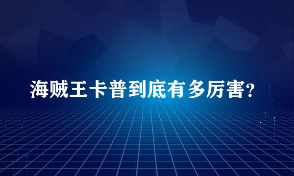 海贼王卡普到底有多厉害？