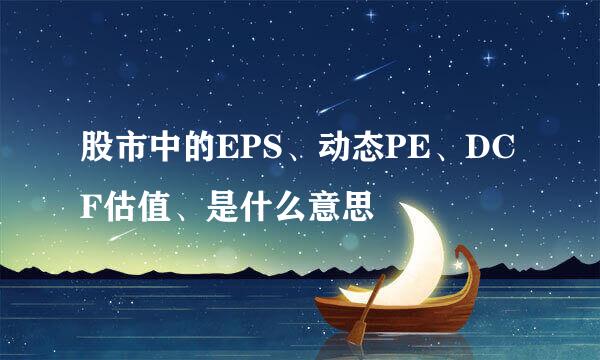 股市中的EPS、动态PE、DCF估值、是什么意思